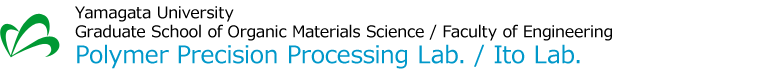 Yamagata University Graduate School of Organic Materials Science / Faculty of Engineering Polymer Precision Processing Lab. / Ito Lab.